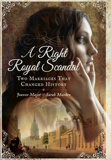 A Right Royal Scandal. Murden, Sarah and Joanne Major. South Yorkshire: Pen & Sword History, 2017.