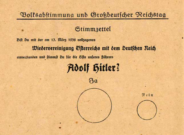 Voting ballot from 10 April 1938: “Do you agree with the reunification of Austria and the German Reich that was enacted on 13 March 1938 and do you vote for the party of our leader; Adolf Hitler?; Yes; No.” Source: Selbstgescannt (Benutzer: Zumbo), GNU-FDL. PD-Germany release. Wikimedia Commons. 
